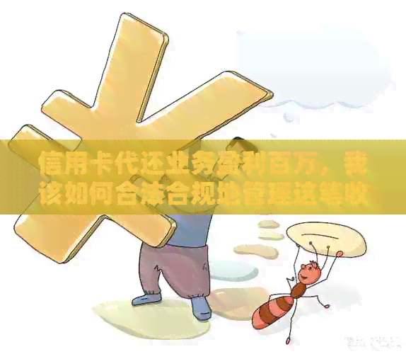 信用卡代还业务盈利百万，我该如何合法合规地管理这笔收入？