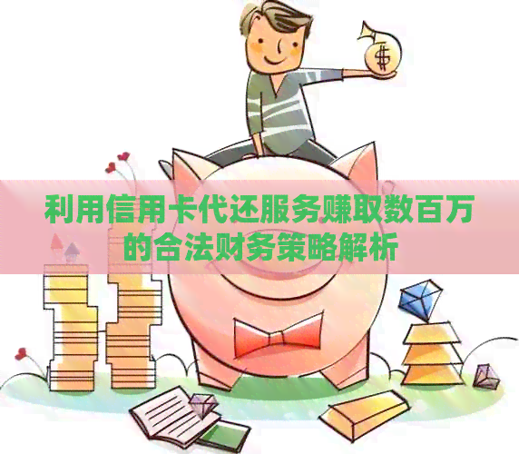 利用信用卡代还服务赚取数百万的合法财务策略解析
