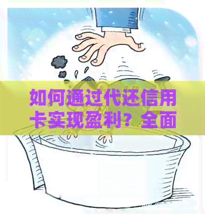 如何通过代还信用卡实现盈利？全面解析该业务的操作步骤和潜在风险