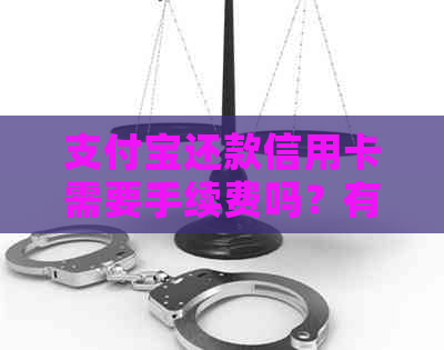 支付宝还款信用卡需要手续费吗？有多少额度限制？