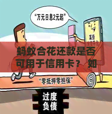 蚂蚁合花还款是否可用于信用卡？ 如何操作？ 还款额度及周期是怎样的？