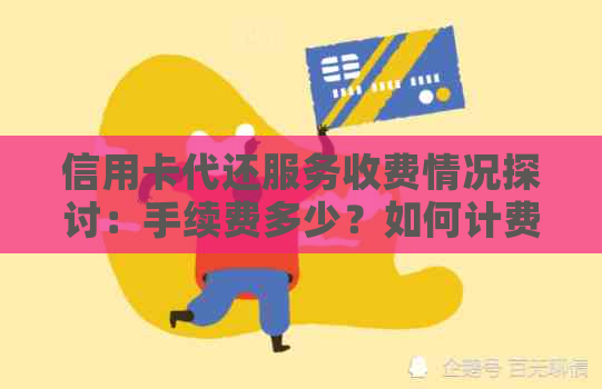 信用卡代还服务收费情况探讨：手续费多少？如何计费？