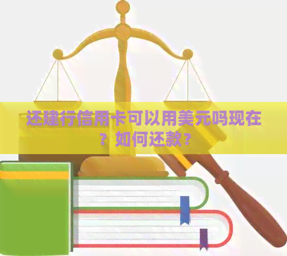 还建行信用卡可以用美元吗现在？如何还款？