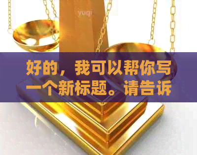 好的，我可以帮你写一个新标题。请告诉我你需要加入哪些关键词。