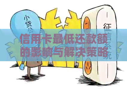 信用卡更低还款额的影响与解决策略：了解详情，避免信用损失！