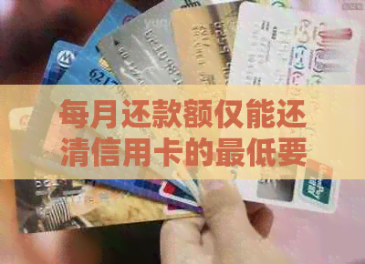每月还款额仅能还清信用卡的更低要求，是否足够？信用管理新策略解析