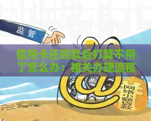 信用卡还完款后打算不用了怎么办：相关办理流程