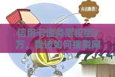 信用卡债务累积至5万，我该如何摆脱网的困境并解决财务问题？
