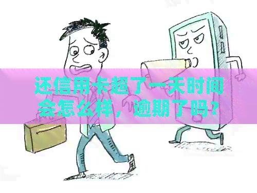 还信用卡超了一天时间会怎么样，逾期了吗？