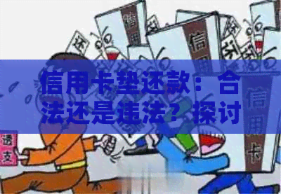 信用卡垫还款：合法还是违法？探讨这个问题并加入相关关键词