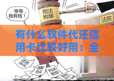 有什么软件代还信用卡比较好用：全面盘点市面优质代还信用卡平台
