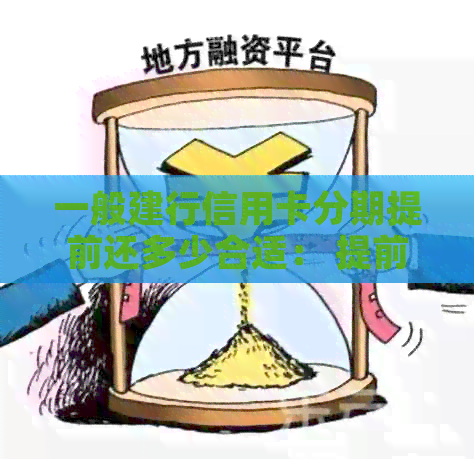 一般建行信用卡分期提前还多少合适： 提前还款手续费、利息及金额全解析