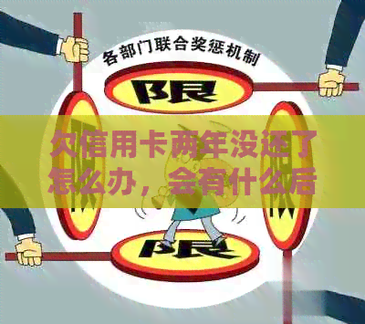 欠信用卡两年没还了怎么办，会有什么后果，是否会坐牢？