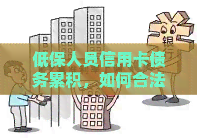 低保人员信用卡债务累积，如何合法途径解决还款难题？
