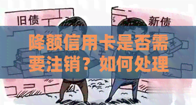 降额信用卡是否需要注销？如何处理降额问题以保护信用？