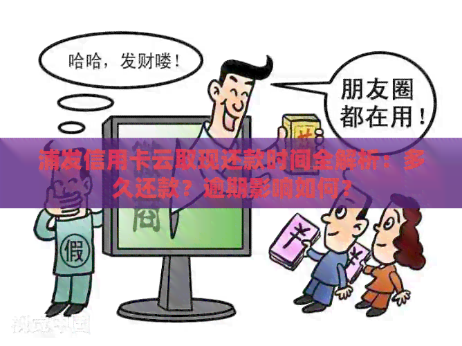 浦发信用卡云取现还款时间全解析：多久还款？逾期影响如何？