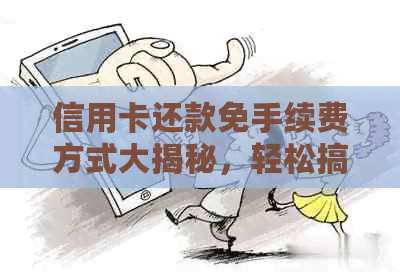 信用卡还款免手续费方式大揭秘，轻松搞定账单！