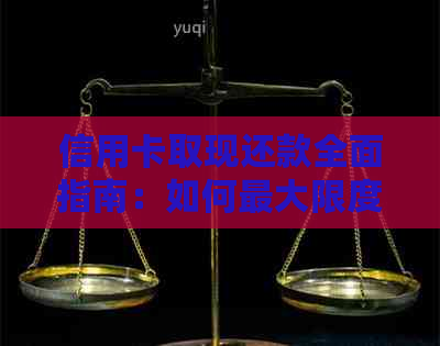 信用卡取现还款全面指南：如何更大限度地利用信用卡实现资金周转