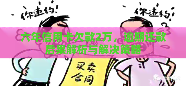 六年信用卡欠款2万，逾期还款后果解析与解决策略