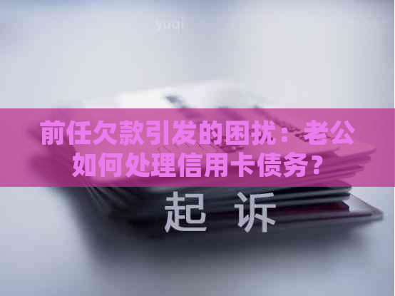 前任欠款引发的困扰：老公如何处理信用卡债务？