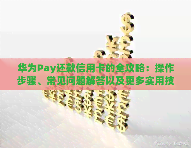 华为Pay还款信用卡的全攻略：操作步骤、常见问题解答以及更多实用技巧