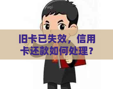 旧卡已失效，信用卡还款如何处理？