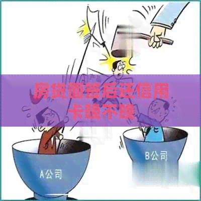 房贷面签后还信用卡晚不晚