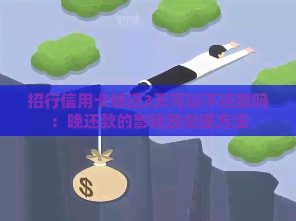 招行信用卡晚还3天可以不还款吗：晚还款的影响及处理方法