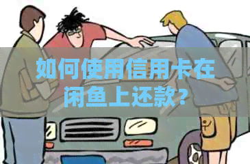 如何使用信用卡在闲鱼上还款？