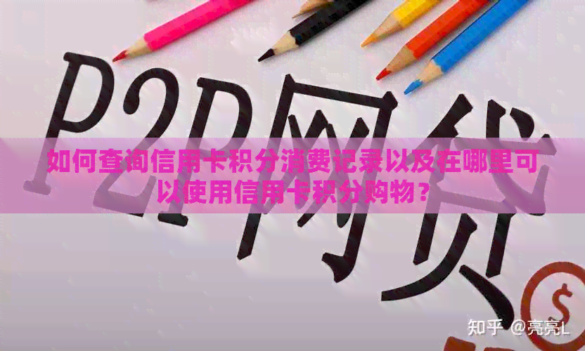 如何查询信用卡积分消费记录以及在哪里可以使用信用卡积分购物？