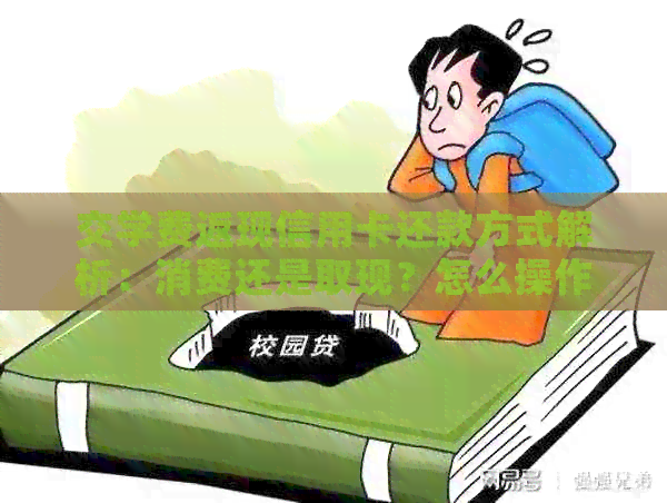 交学费返现信用卡还款方式解析：消费还是取现？怎么操作？