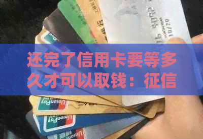 还完了信用卡要等多久才可以取钱：恢复时间与注意事项