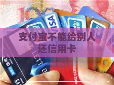 支付宝不能给别人还信用卡