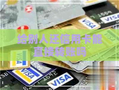 给别人还信用卡能直接转账吗