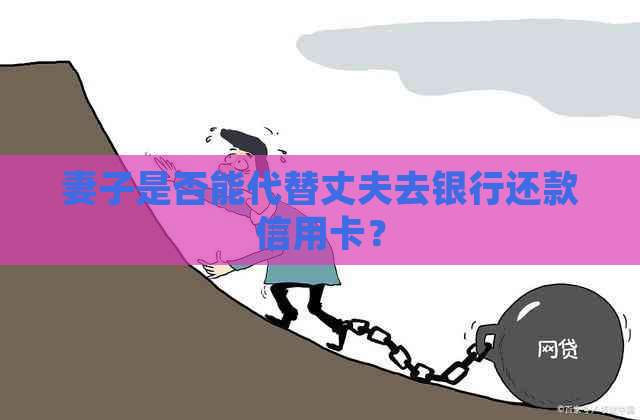妻子是否能代替丈夫去银行还款信用卡？