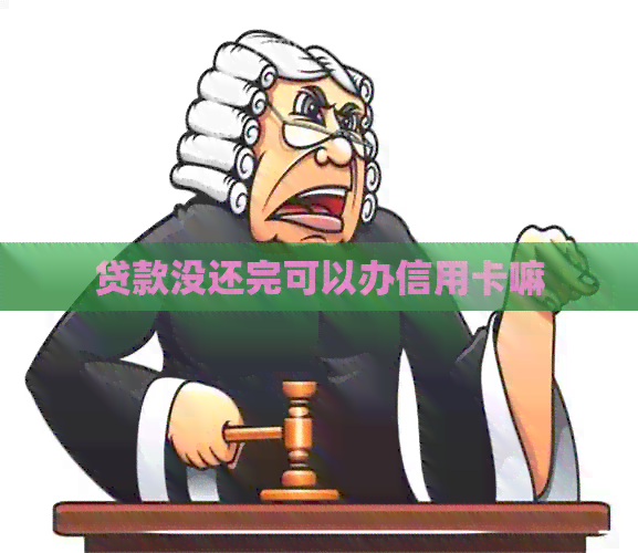 贷款没还完可以办信用卡嘛