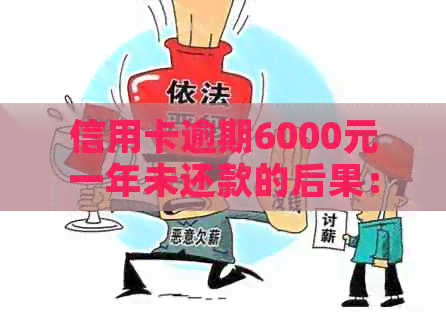 信用卡逾期6000元一年未还款的后果：是否会导致坐牢？如何解决这个问题？