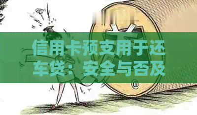 信用卡预支用于还车贷：安全与否及更多相关信息