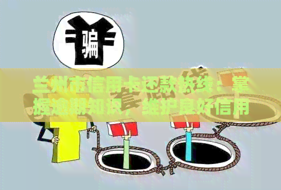 兰州市信用卡还款热线：掌握逾期知识，维护良好信用记录