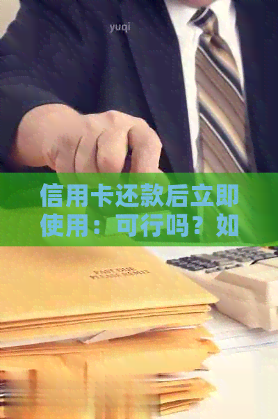 信用卡还款后立即使用：可行吗？如何操作？信用卡额度恢复策略与注意事项
