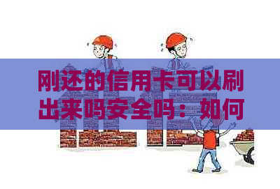刚还的信用卡可以刷出来吗安全吗：如何正确操作以确保信用卡安全使用