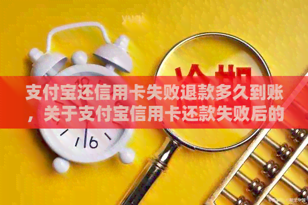 支付宝还信用卡失败退款多久到账，关于支付宝信用卡还款失败后的退款问题。