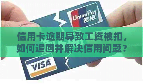 信用卡逾期导致工资被扣，如何追回并解决信用问题？