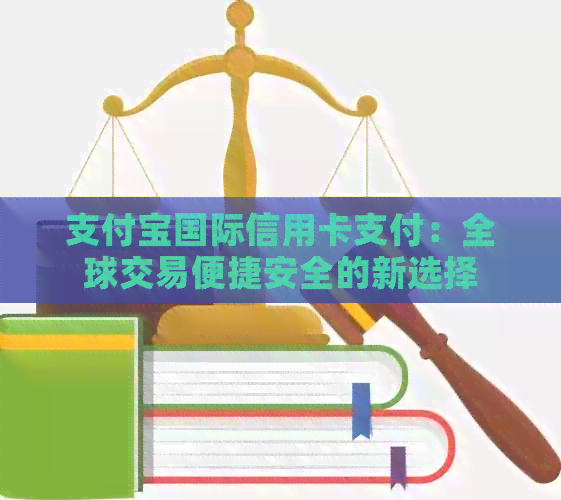支付宝国际信用卡支付：全球交易便捷安全的新选择
