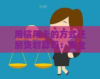用信用卡的方式还房贷划算吗：安全、合适与否的探讨