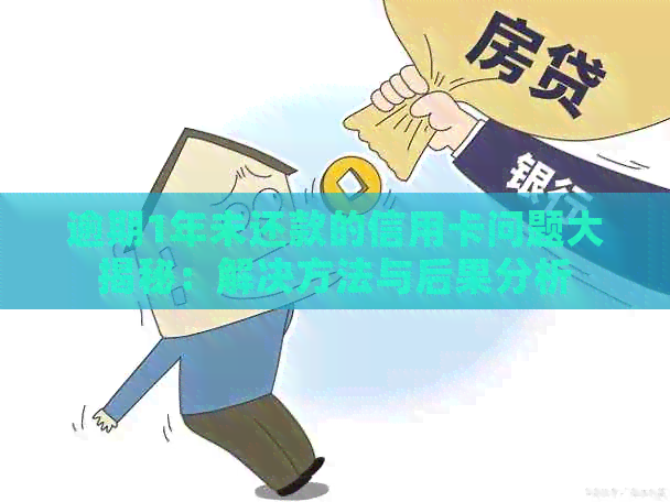 逾期1年未还款的信用卡问题大揭秘：解决方法与后果分析