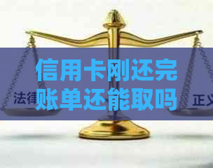 信用卡刚还完账单还能取吗：解答疑惑与规定