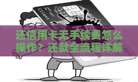 还信用卡无手续费怎么操作？还款全流程详解！