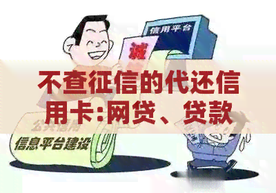 不查的代还信用卡:网贷、贷款口子一键解决