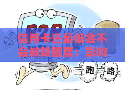 信用卡还更低会不会被降额度：影响信用、还款额及逾期问题解答